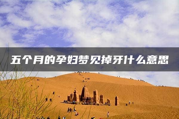 五个月的孕妇梦见掉牙什么意思