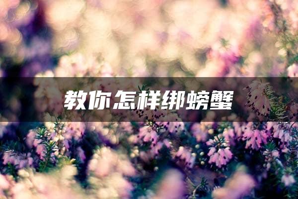 教你怎样绑螃蟹