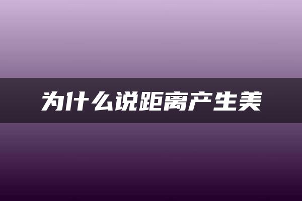 为什么说距离产生美