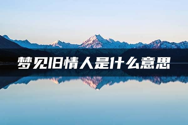 梦见旧情人是什么意思