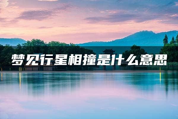 梦见行星相撞是什么意思