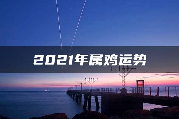 2021年属鸡运势