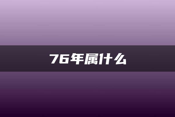 76年属什么