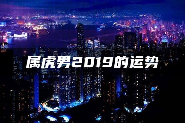 属虎男2019的运势