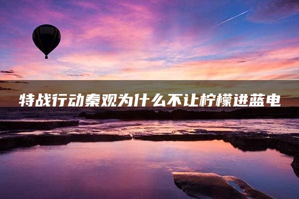 特战行动秦观为什么不让柠檬进蓝电