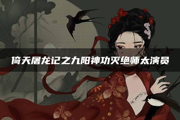 倚天屠龙记之九阳神功灭绝师太演员