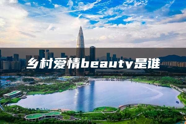 乡村爱情beauty是谁