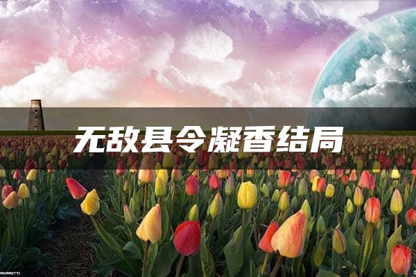 无敌县令凝香结局