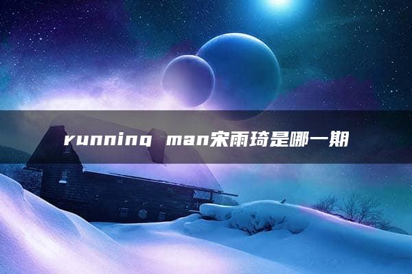 running man宋雨琦是哪一期