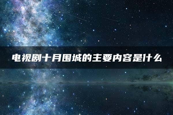 电视剧十月围城的主要内容是什么