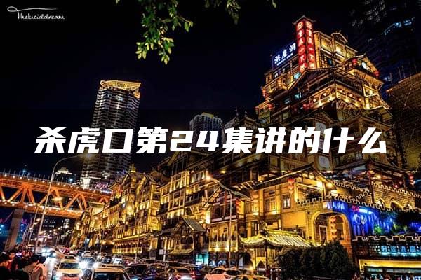 杀虎口第24集讲的什么