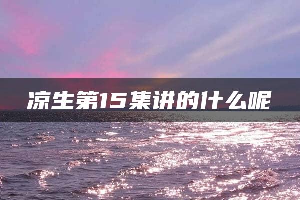 凉生第15集讲的什么呢