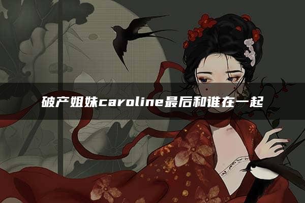 破产姐妹caroline最后和谁在一起