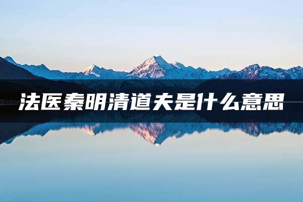 法医秦明清道夫是什么意思