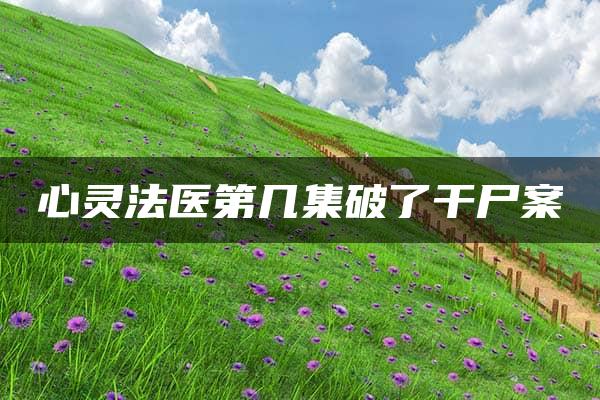 心灵法医第几集破了干尸案