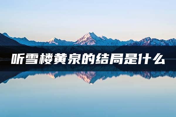 听雪楼黄泉的结局是什么