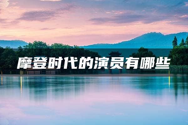 摩登时代的演员有哪些