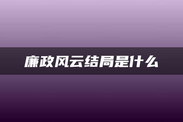 廉政风云结局是什么