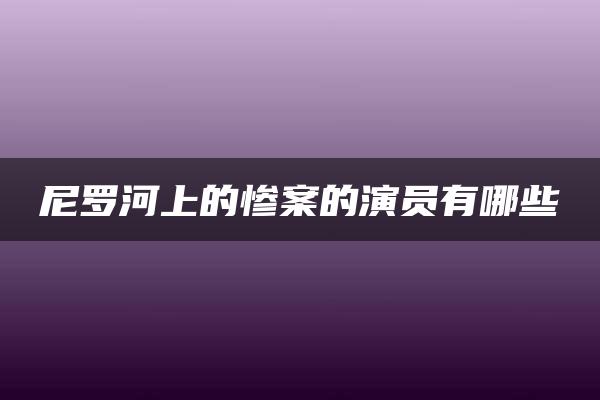 尼罗河上的惨案的演员有哪些