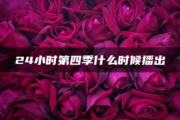 24小时第四季什么时候播出