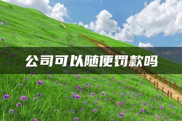 公司可以随便罚款吗