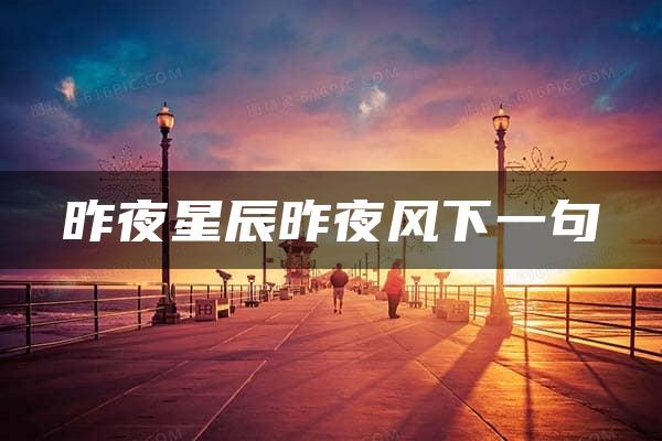 昨夜星辰昨夜风下一句