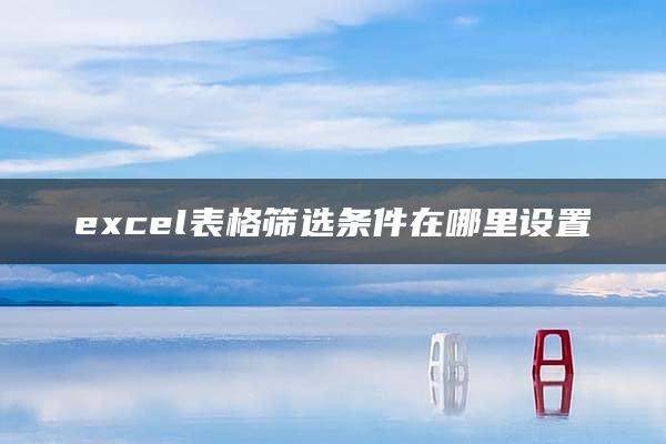 excel表格筛选条件在哪里设置