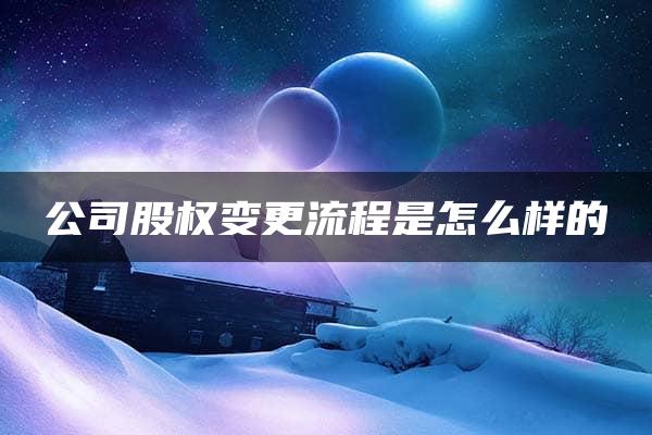 公司股权变更流程是怎么样的