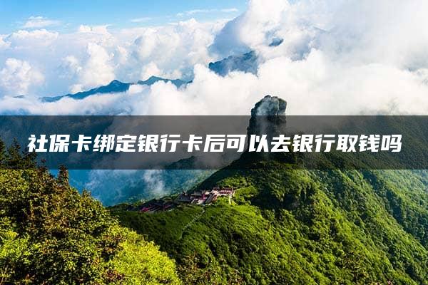 社保卡绑定银行卡后可以去银行取钱吗