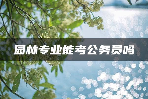 园林专业能考公务员吗