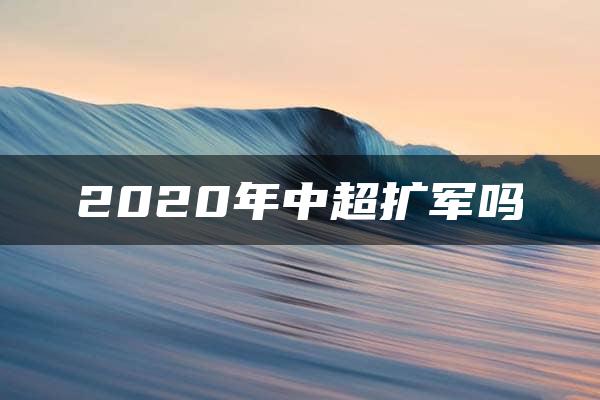 2020年中超扩军吗