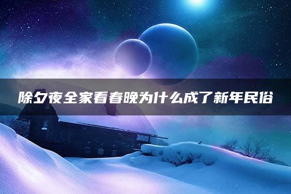 除夕夜全家看春晚为什么成了新年民俗