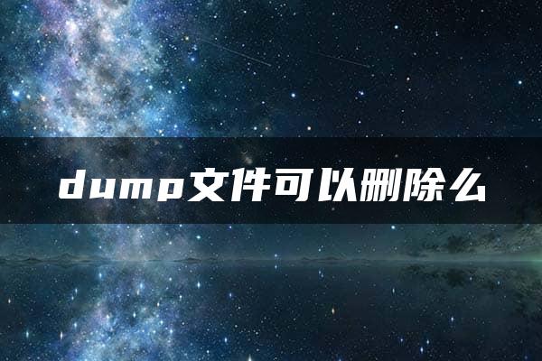 dump文件可以删除么