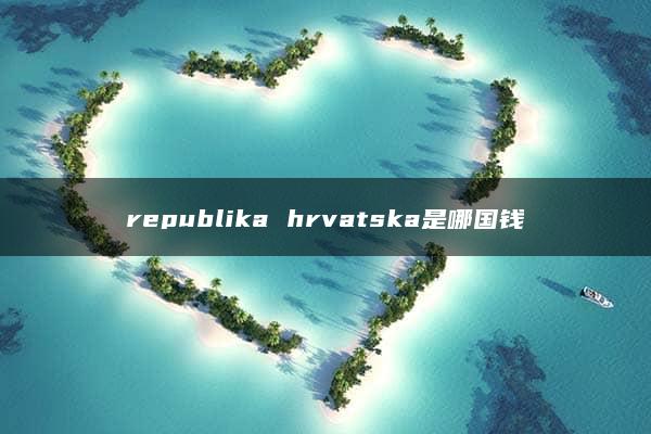 republika hrvatska是哪国钱