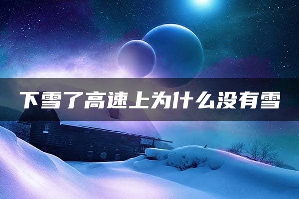 下雪了高速上为什么没有雪