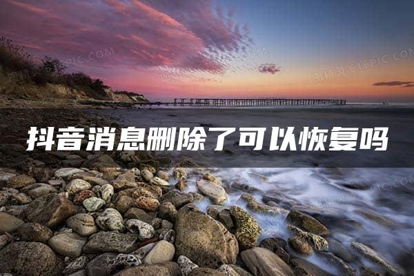 抖音消息删除了可以恢复吗