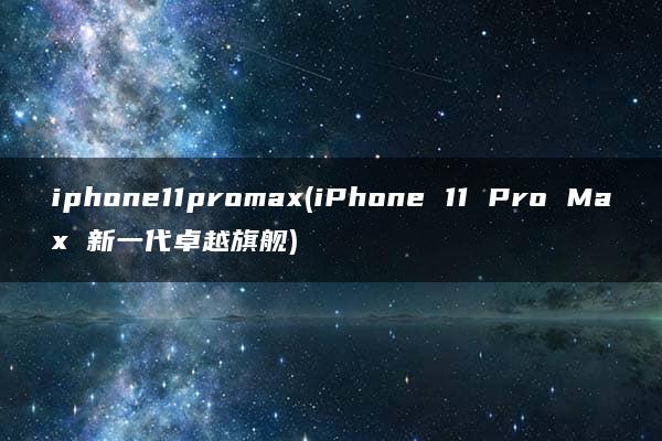 iphone11promax(iPhone 11 Pro Max 新一代卓越旗舰)