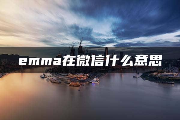 emma在微信什么意思