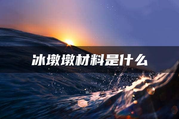 冰墩墩材料是什么