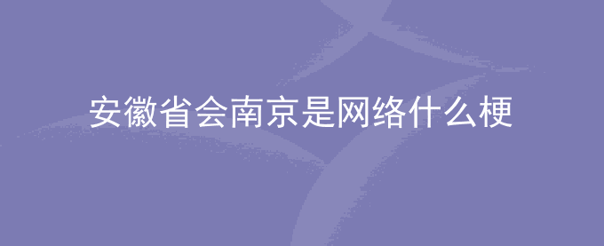 安徽省会南京是什么梗