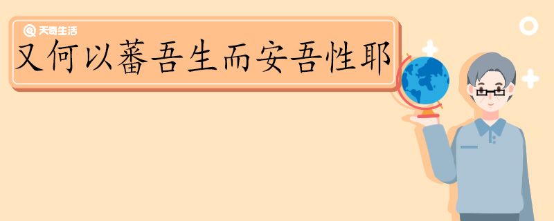 又何以蕃吾生而安吾性耶翻译 又何以蕃吾生而安吾性耶的翻译