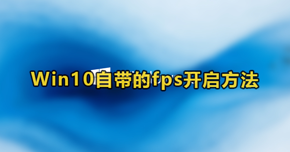 win10自带显示fps怎么开