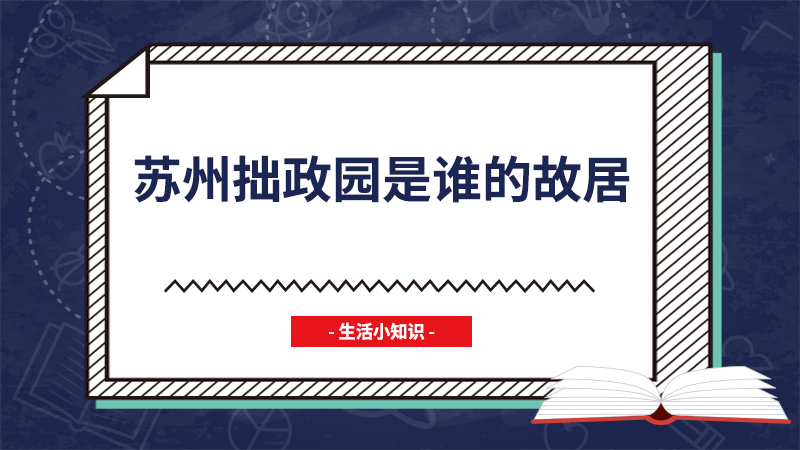 苏州拙政园是谁的故居