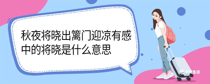 秋夜将晓出篱门迎凉有感中的将晓是什么意思 秋夜将晓出篱门迎凉有感中将晓的意思