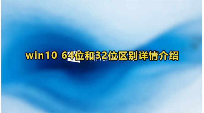 Win10系统64位和32位有什么区别