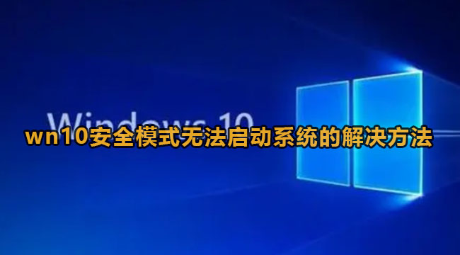 Win10安全模式进不去了怎么办