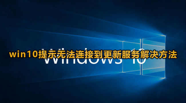 Win10提示无法连接到更新服务