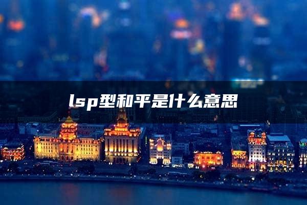 lsp型和平是什么意思