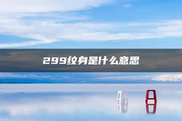 299纹身是什么意思