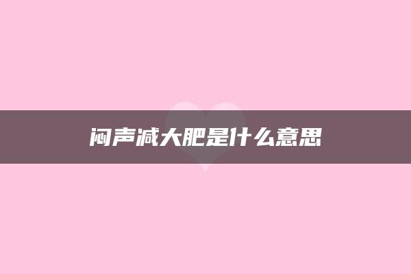 闷声减大肥是什么意思